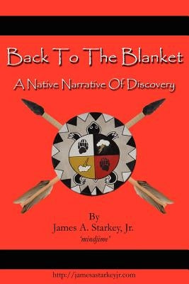 Back to the Blanket: A Native Narrative of Discovery by Starkey, James A., Jr.