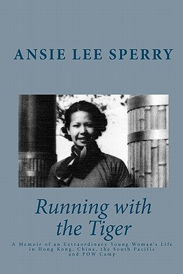 Running with the Tiger: A Memoir of an Extraordinary Young Woman's Life in Hong Kong, China, The South Pacific and POW Camp by Sperry, Ansie Lee