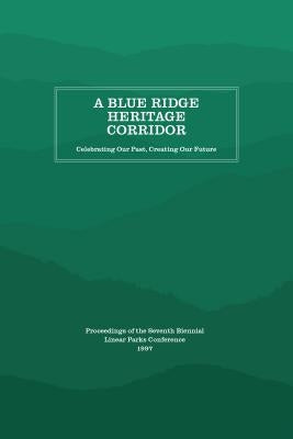 A Blue Ridge Heritage Corridor: Celebrating Our Past, Creating Our Future by Appalachian Consortium Press