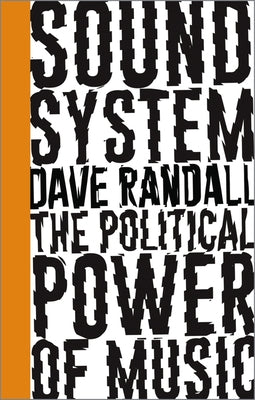 Sound System: The Political Power of Music by Randall, Dave