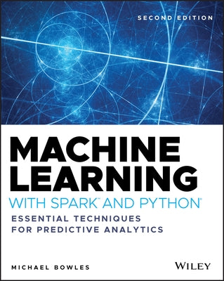 Machine Learning with Spark and Python: Essential Techniques for Predictive Analytics by Bowles, Michael