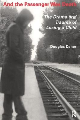 And the Passenger Was Death: The Drama and Trauma of Losing a Child by Daher, Douglas