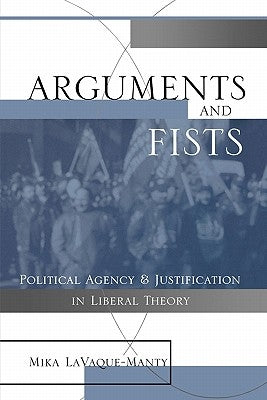 Arguments and Fists: Political Agency and Justification in Liberal Theory by Lavaque Manty, Mika