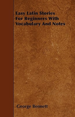 Easy Latin Stories For Beginners With Vocabulary And Notes by Bennett, George