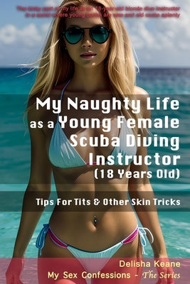 My Naughty Life as a Young Female Scuba Diving Instructor (18 Years Old): Tips For Tits & Other Skin Tricks by Keane, Delisha