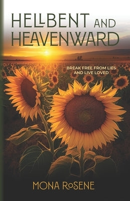 Hellbent and Heavenward: Break Free From Lies and Live Loved by Rosene, Mona