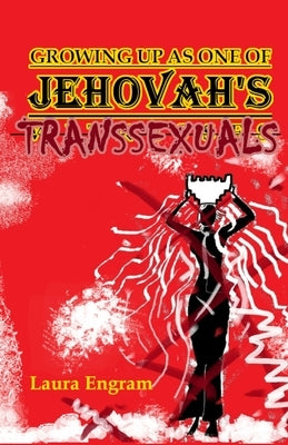 Growing Up As One of Jehovah's Transsexuals by Engram, Laura