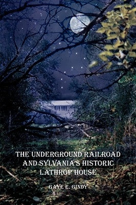 The Underground Railroad and Sylvania's Historic Lathrop House by Gindy, Gaye E.