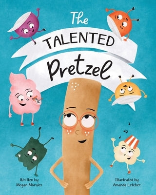 The Talented Pretzel by Morales, Megan