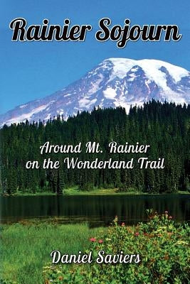 Rainier Sojourn: Around Rainier on the Wonderland Trail by Saviers, Daniel