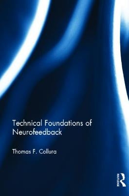 Technical Foundations of Neurofeedback by Collura, Thomas F.