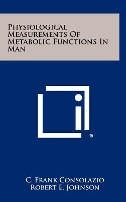 Physiological Measurements Of Metabolic Functions In Man by Consolazio, C. Frank