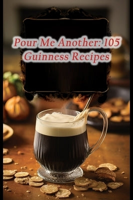 Pour Me Another: 105 Guinness Recipes by Flavors, de Italian