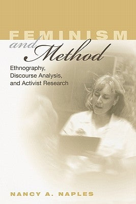 Feminism and Method: Ethnography, Discourse Analysis, and Activist Research by Naples, Nancy a.