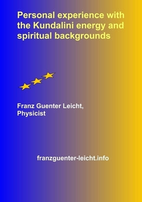 Personal experience with the Kundalini energy and spiritual backgrounds by Leicht, Franz Guenter