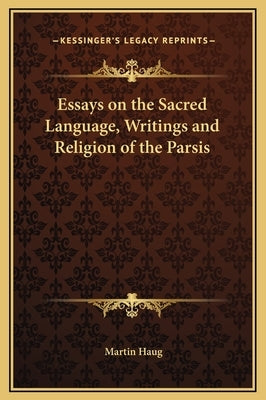 Essays on the Sacred Language, Writings and Religion of the Parsis by Haug, Martin