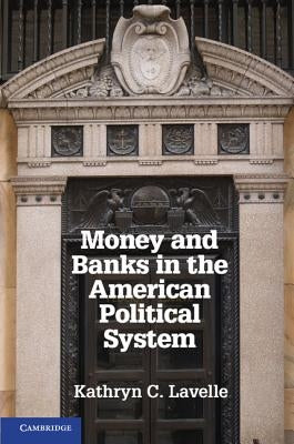 Money and Banks in the American Political System by Lavelle, Kathryn C.
