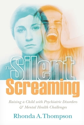 The Silent Screaming: Raising a Child with Psychiatric Disorders and Mental Health Challenges by Thompson, Rhonda a.
