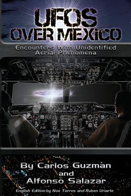 UFOs Over Mexico!: Encounters with Unidentified Aerial Phenomena by Salazar, Alfonso