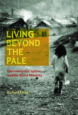 Living Beyond the Pale: Environmental Justice and the Roma Minority by Filc?k, Richard