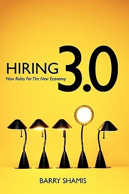 Hiring 3.0: New Rules For The New Economy by Shamis, Barry