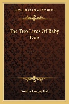 The Two Lives Of Baby Doe by Hall, Gordon Langley