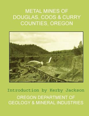 Metal Mines of Douglas, Coos & Curry Counties, Oregon by Jackson, Kerby