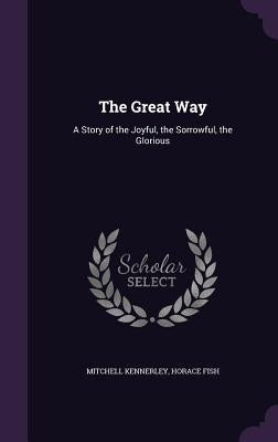 The Great Way: A Story of the Joyful, the Sorrowful, the Glorious by Kennerley, Mitchell