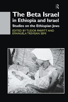 The Beta Israel in Ethiopia and Israel: Studies on the Ethiopian Jews by Parfitt, Tudor