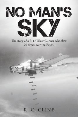No Man's Sky: The Story of a B-17 Waist Gunner Who Flew Twenty-Nine Times over the Reich by Cline, R. C.