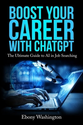 Boost Your Career with ChatGPT: The Ultimate Guide to AI in Job Searching by Washington, Ebony