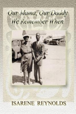 Our Mama, Our Daddy, We Remember When by Reynolds, Isarene