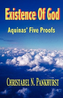 Existence of God: Aquinas, Five Proofs by Pankhurst, Christabel N.