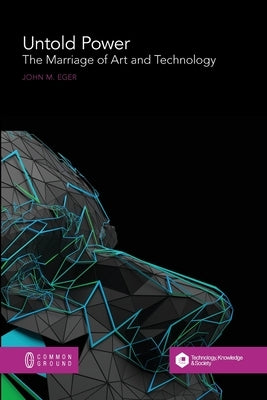 Untold Power: The Marriage of Art and Technology by Eger, John