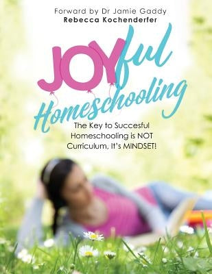 Joyful Homeschooling: 10 Ways to Build Your Homeschool on a Foundation of Joy! by Gaddy, Jamie