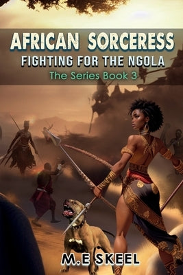 The AFRICAN SORCERESS Series ( Fighting for the Ngola): Fighting for the Ngola by Skeel, M. E.