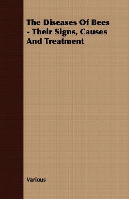The Diseases Of Bees - Their Signs, Causes And Treatment by Various