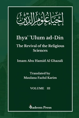 Ihya' 'Ulum ad-Din - The Revival of the Religious Sciences - Vol 3: إحياء علوم ال by Ghazali, Imam