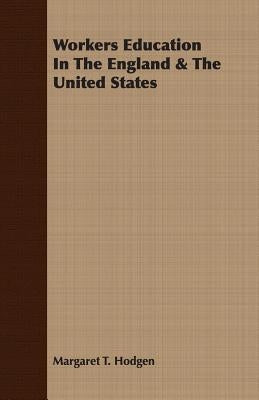 Workers Education In The England & The United States by Hodgen, Margaret T.
