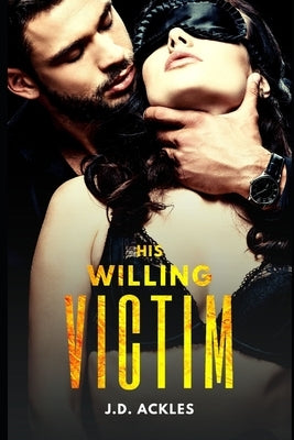 His Willing Victim - The Complete Series: A dark BDSM/DDLG mafia erotic romance by Ackles, J. D.