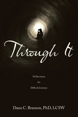 Through It: 50 Devotions for Difficult Journeys by Branson Lcsw, Dana C.
