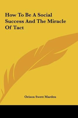 How To Be A Social Success And The Miracle Of Tact by Marden, Orison Swett