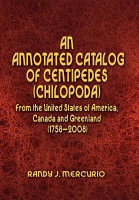 An Annotated Catalog of Centipedes (Chilopoda) From the United States of America, Canada and Greenland (1758-2008) by Mercurio, Randy J.