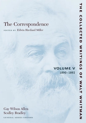 The Correspondence: Volume V: 1890-1892 by Whitman, Walt