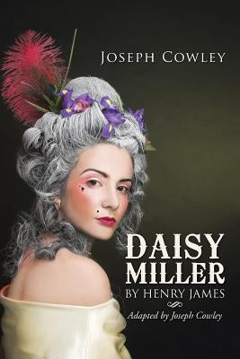 Daisy Miller by Henry James: Adapted by Joseph Cowley by Cowley, Joseph