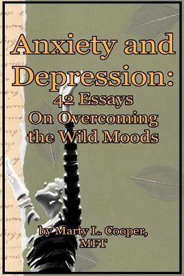 Anxiety and Depression: 42 Essays on Overcoming the Wild Moods by Cooper, Marty L.