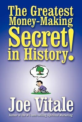 The Greatest Money-Making Secret in History! by Vitale, Joe