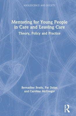 Mentoring for Young People in Care and Leaving Care: Theory, Policy and Practice by Brady, Bernadine