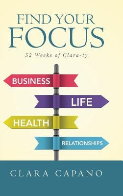Find Your Focus: 52 Weeks of Clara-ty by Capano, Clara