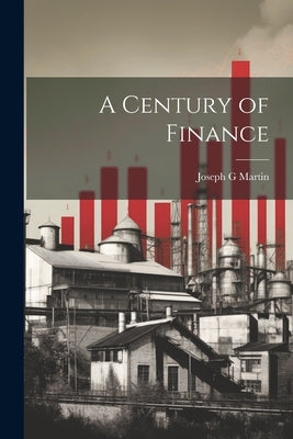 A Century of Finance by Martin, Joseph G.